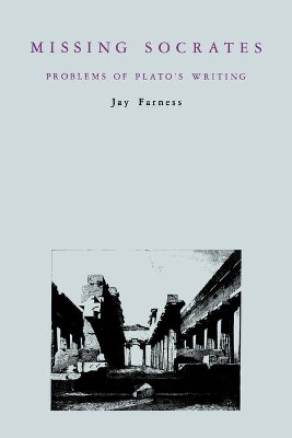Missing Socrates: Problems of Plato's Writing by Jay Farness 9780271026312