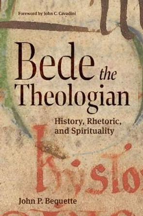 Bede the Theologian: History, Rhetorice, and Spirituality by John P Bequette