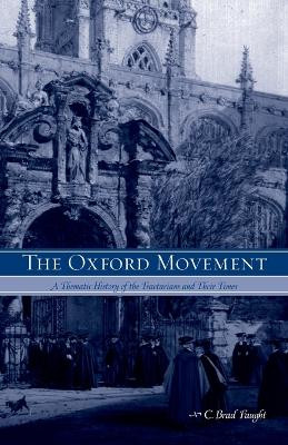 The Oxford Movement: A Thematic History of the Tractarians and Their Times by C. Brad Faught 9780271023946