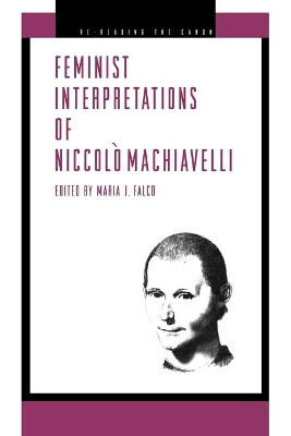 Feminist Interpretations of Niccolo Machiavelli by Maria J. Falco 9780271023892