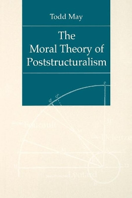 The Moral Theory of Poststructuralism by Todd May 9780271025858