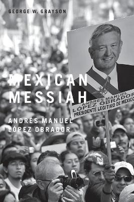 Mexican Messiah: Andres Manuel Lopez Obrador by George W. Grayson 9780271032634