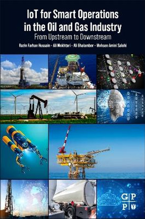 IoT for Smart Operations in the Oil and Gas Industry: From Upstream to Downstream by Razin Farhan Hussain