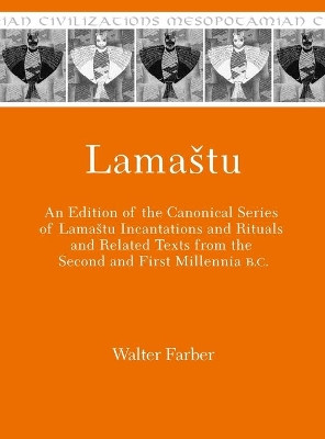Lamastu: An Edition of the Canonical Series of Lamashtu Incantations and Rituals and Related Texts from the Second and First Millennia B.C. by Walter Farber 9781575062587