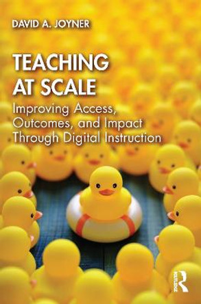 Teaching at Scale: Improving Access, Outcomes, and Impact Through Digital Instruction by David, A. Joyner