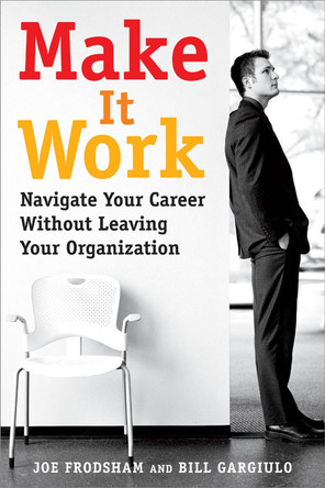 Make It Work: Navigate Your Career Without Leaving Your Organization by Joe Frodsham 9780891062080