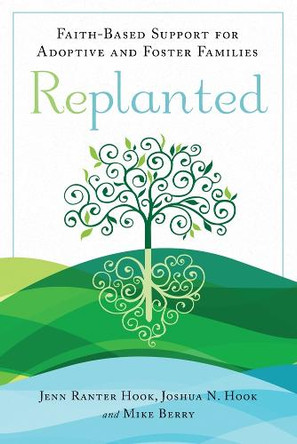 Replanted: Faith-Based Support for Adoptive and Foster Families by Jenn Ranter Hook 9781599475370
