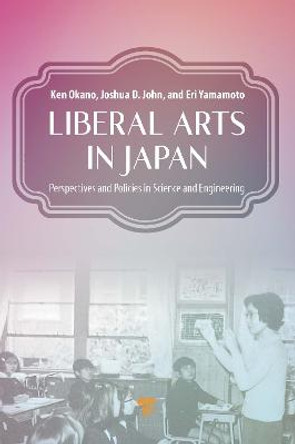 Liberal Arts in Japan: Perspectives and Policies in Science and Engineering by Ken Okano