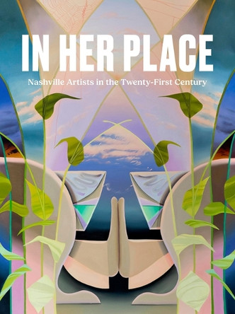 In Her Place: Nashville Artists in the Twenty-First Century by Kathryn E. Delmez 9780826508348