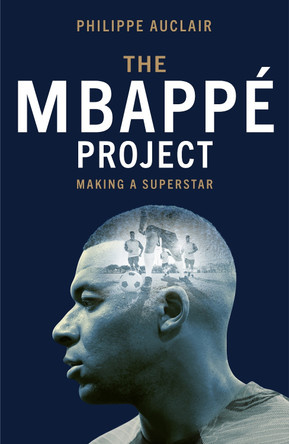 The Mbappé Project: Making a Superstar by Philippe Auclair 9781529446777
