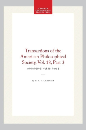 Old Babylonian Inscriptions Chiefly from Nippur. Part II: Transactions, American Philosophical Society (vol. 18, Part 3) by H. V. Hilprecht 9781422377697