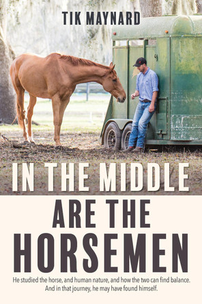 In the Middle Are the Horsemen by Tik Maynard 9781570768323