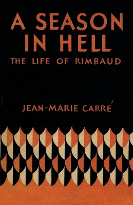 A Season in Hell: The Life of Rimbaud by Jean Marie Carre 9781590774854