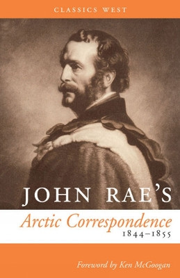 John Rae's Arctic Correspondence, 1844-1855 by John Rae 9781771510844