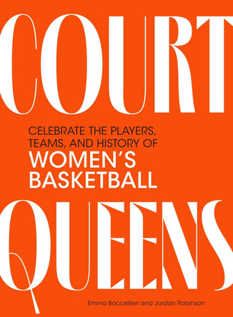Court Queens: Celebrate the Players, Teams, and History of Women’s Basketball by Emma Baccellieri 9798894141343