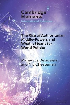 The Rise of Authoritarian Middle-Powers and What It Means for World Politics by Marie-Eve Desrosiers 9781009705257