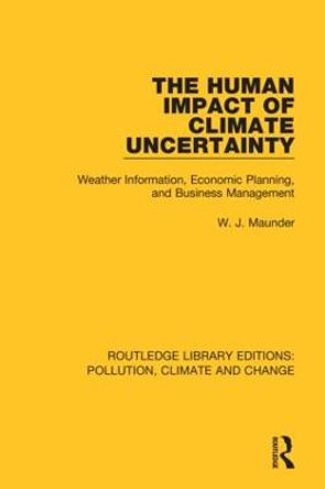 The Human Impact of Climate Uncertainty: Weather Information, Economic Planning, and Business Management by W. J. Maunder