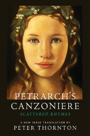 Petrarch's Canzoniere: Scattered Rhymes; A New Verse Translation by Peter Thornton