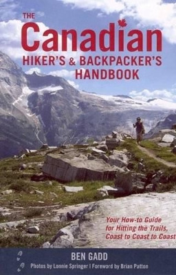 The Canadian Hiker's and Backpacker's Handbook: Your How-to Guide for Hitting the Trails, Coast to Coast to Coast by Ben Gadd 9781552859179