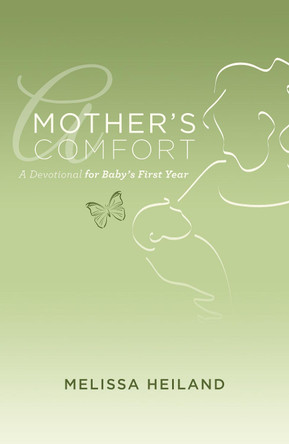 Mother's Comfort: A Devotional for Baby's First Year by Melissa Heiland 9781619704930