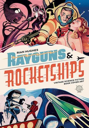 Rayguns And Rocketships: Vintage Science Fiction Book Cover Art by Rian Hughes