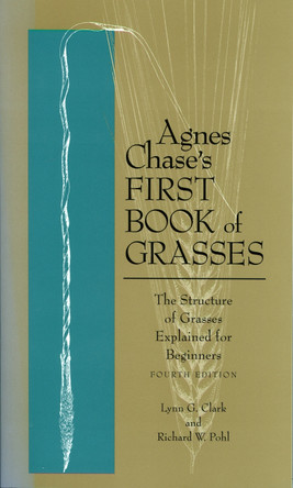 Agnes Chase's First Book of Grasses: The Structure of Grasses Explained for Beginners, Fourth Edition by Agnes Chase 9781560986560