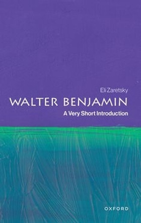 Walter Benjamin: A Very Short Introduction Eli Zaretsky 9780197670033