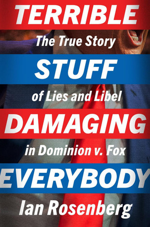 Terrible Stuff Damaging Everybody: The True Story of Lies and Libel in Dominion V. Fox Ian Rosenberg 9781479833016