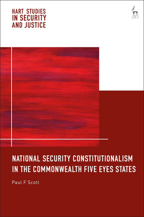 National Security Constitutionalism in the Commonwealth Five Eyes States Paul F Scott 9781509971930