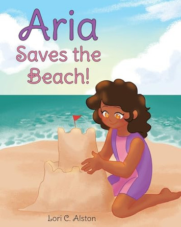 Aria Saves the Beach! by Lori C Alston 9781645445142