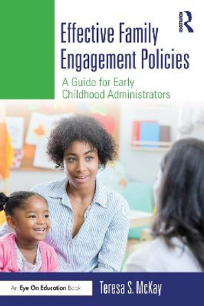 Effective Family Engagement Policies: A Guide for Early Childhood Administrators by Teresa, S. McKay