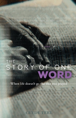 The Story of One Word: When life doesn't go the way you prayed by Clyde Teel 9781098341107