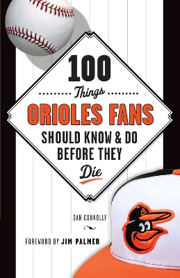 100 Things Orioles Fans Should Know & Do Before They Die by Dan Connolly 9781629370415