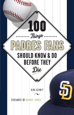 100 Things Padres Fans Should Know & Do Before They Die by Kirk Kenney 9781629372006