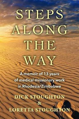 Steps Along the Way: A memoir of 13 years of medical missionary work in Rhodesia/Zimbabwe by Dick Stoughton 9781098376178