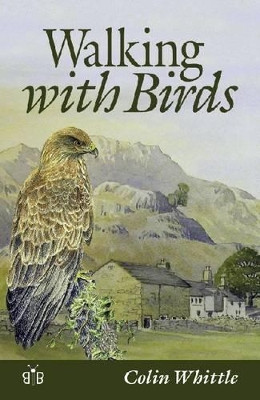 Walking with Birds: An Exploration of Wildlife and Landscape of a Cumbrian Valley by Colin Whittle 9781908241351