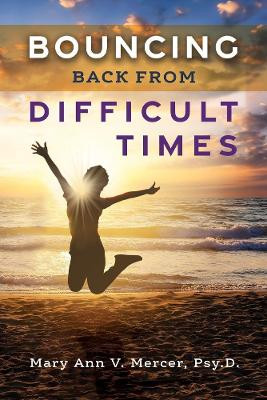Bouncing Back from Difficult Times by Mary Ann V. Mercer Psy.D. 9780983273981