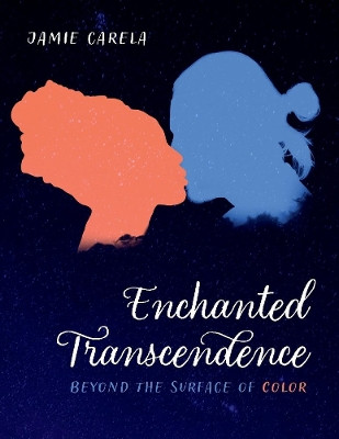 Enchanted Transcendence: Beyond the Surface of Color by Jamie Carela 9781098363444