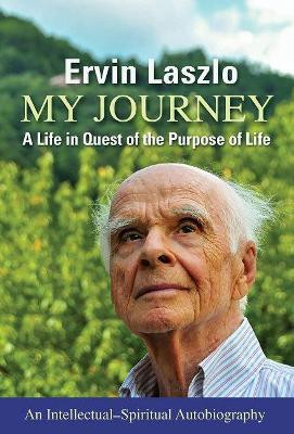 My Journey: A Life in Quest of the Purpose of Life by Ervin Laszlo 9781590795187