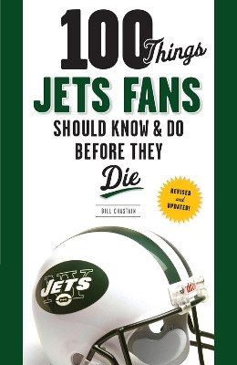 100 Things Jets Fans Should Know & Do Before They Die by Bill Chastain 9781629370002