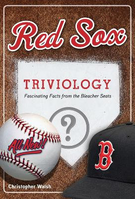Red Sox Triviology: Fascinating Facts from the Bleacher Seats by Christopher Walsh 9781629372372