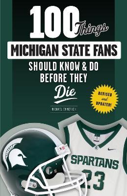 100 Things Michigan State Fans Should Know & Do Before They Die by Michael Emmerich 9781629373133