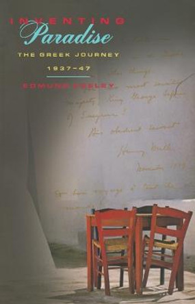 Inventing Paradise: The Greek Journey, 1937-47 by Edmund Keeley