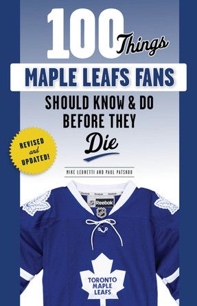 100 Things Maple Leafs Fans Should Know & Do Before They Die by Michael Leonetti 9781629378374