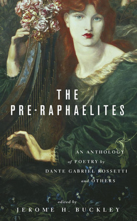 The Pre-Raphaelites: An Anthology of Poetry by Dante Gabriel Rosetti and Others by Jerome H. Buckley 9780897332378
