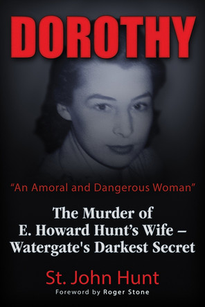 Dorothy, "An Amoral and Dangerous Woman": The Murder of E. Howard Hunt's Wife a Watergate's Darkest Secret by St. John Hunt 9781634240376