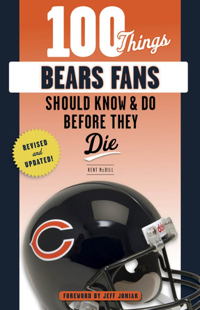100 Things Bears Fans Should Know & Do Before They Die by Kent McDill 9781629378367