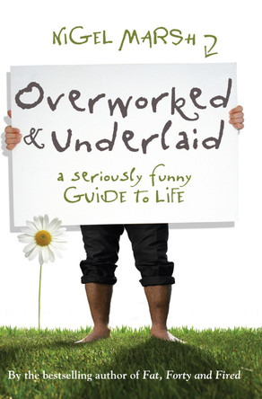 Overworked and Underlaid: A seriously funny guide to life by Nigel Marsh 9781741756593