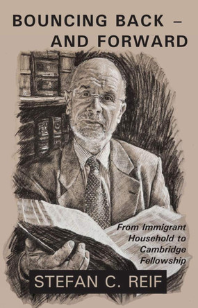 Bouncing Back - and Forward: From Immigrant Household to Cambridge Fellowship by Stefan C. Reif 9781912676521