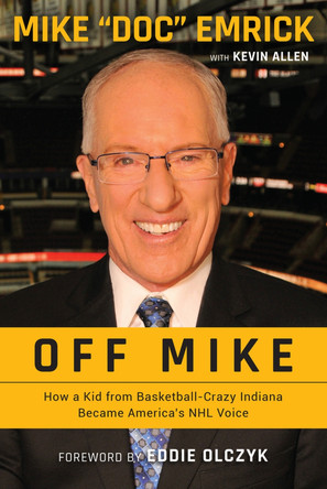Off Mike: How a Kid from Basketball-Crazy Indiana Became America's NHL Voice by Mike Emrick 9781629379272